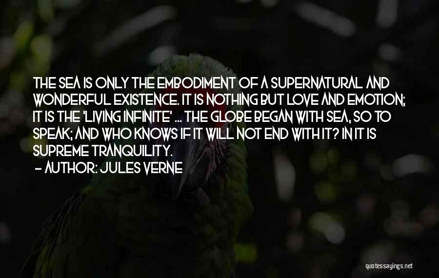 Jules Verne Quotes: The Sea Is Only The Embodiment Of A Supernatural And Wonderful Existence. It Is Nothing But Love And Emotion; It