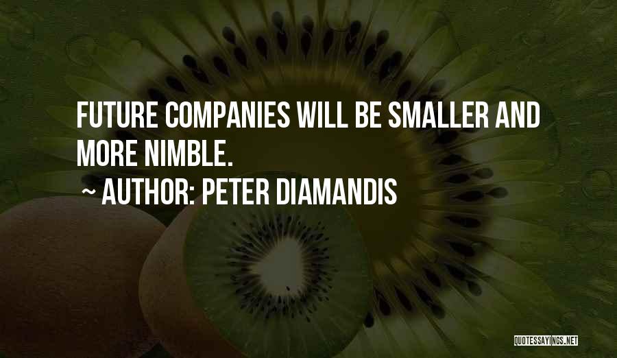 Peter Diamandis Quotes: Future Companies Will Be Smaller And More Nimble.