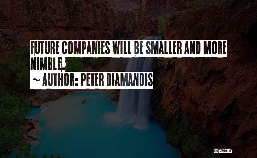 Peter Diamandis Quotes: Future Companies Will Be Smaller And More Nimble.