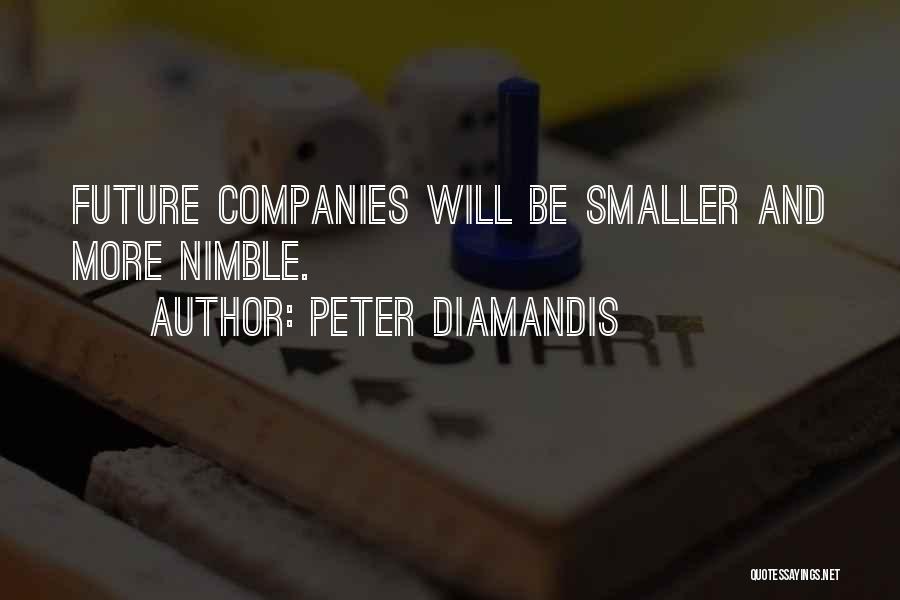 Peter Diamandis Quotes: Future Companies Will Be Smaller And More Nimble.