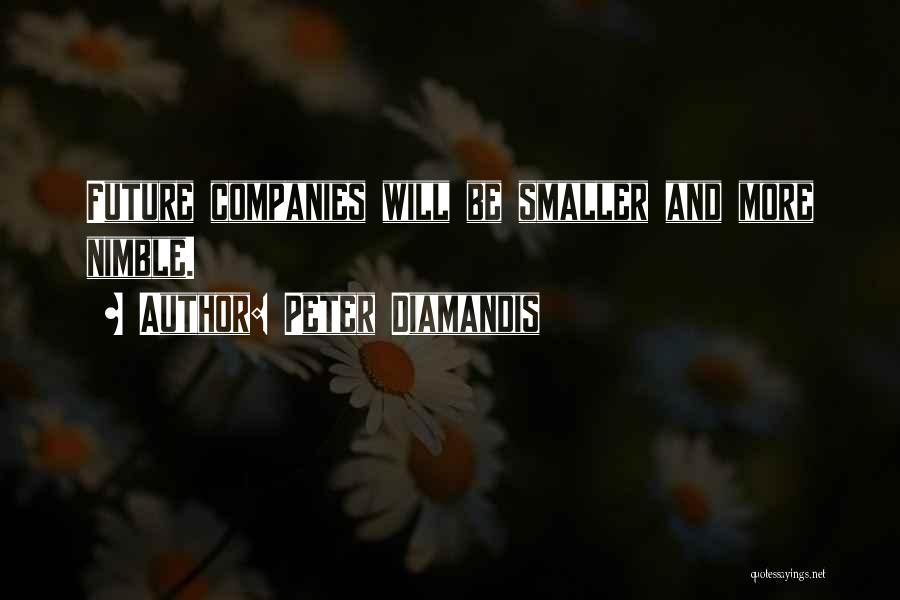 Peter Diamandis Quotes: Future Companies Will Be Smaller And More Nimble.