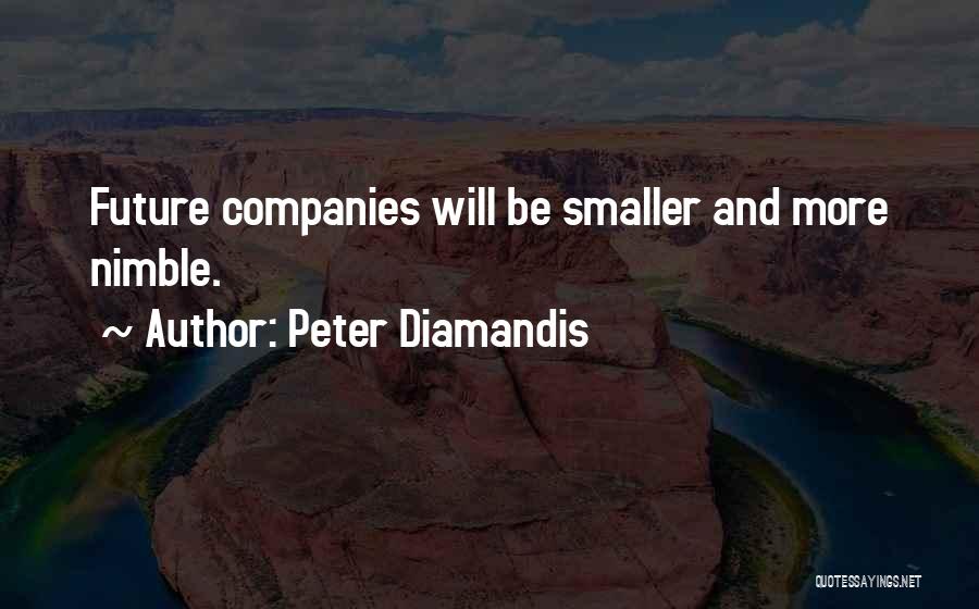 Peter Diamandis Quotes: Future Companies Will Be Smaller And More Nimble.