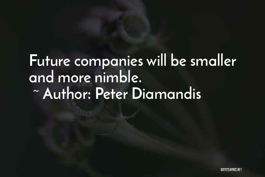 Peter Diamandis Quotes: Future Companies Will Be Smaller And More Nimble.