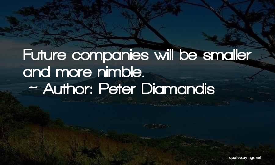 Peter Diamandis Quotes: Future Companies Will Be Smaller And More Nimble.