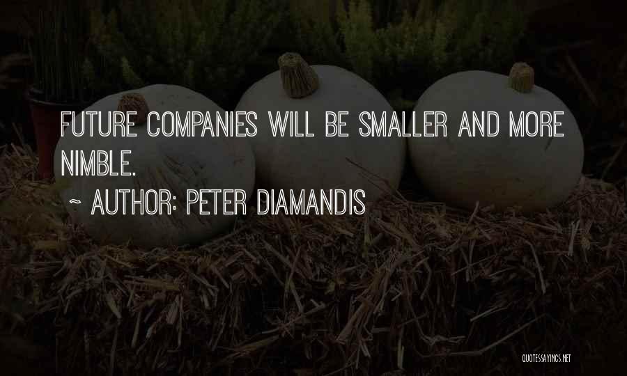 Peter Diamandis Quotes: Future Companies Will Be Smaller And More Nimble.