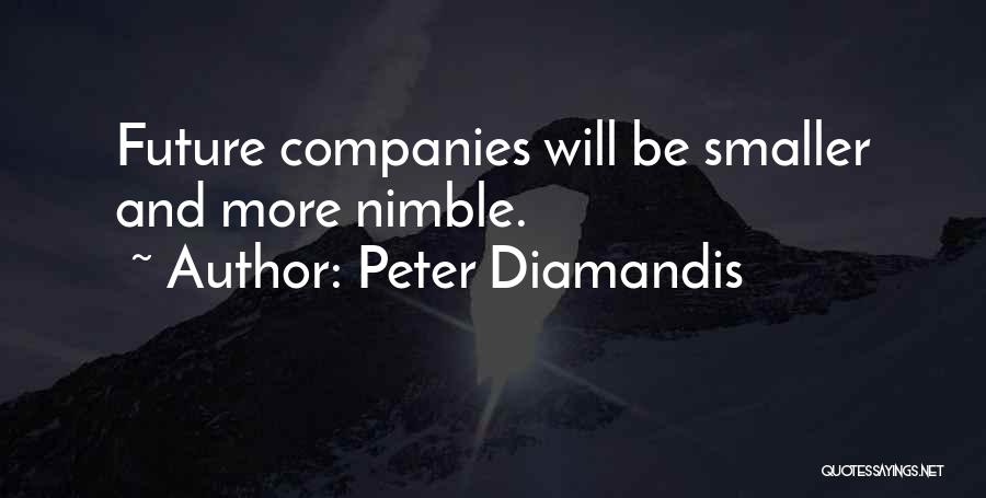 Peter Diamandis Quotes: Future Companies Will Be Smaller And More Nimble.