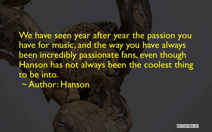 Hanson Quotes: We Have Seen Year After Year The Passion You Have For Music, And The Way You Have Always Been Incredibly