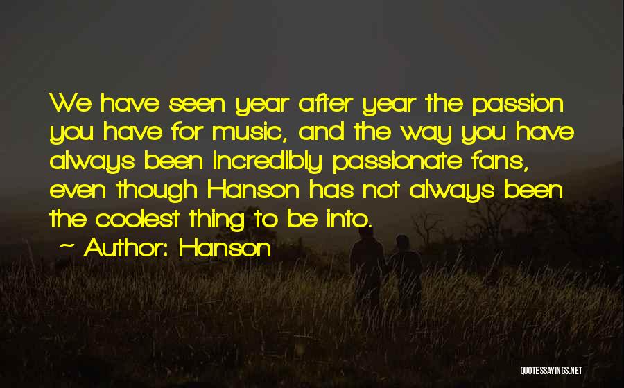 Hanson Quotes: We Have Seen Year After Year The Passion You Have For Music, And The Way You Have Always Been Incredibly