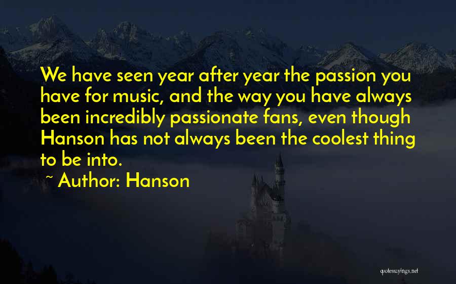 Hanson Quotes: We Have Seen Year After Year The Passion You Have For Music, And The Way You Have Always Been Incredibly