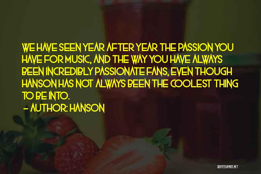 Hanson Quotes: We Have Seen Year After Year The Passion You Have For Music, And The Way You Have Always Been Incredibly
