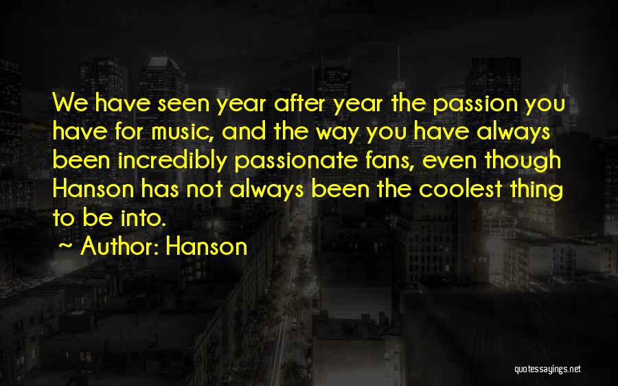 Hanson Quotes: We Have Seen Year After Year The Passion You Have For Music, And The Way You Have Always Been Incredibly