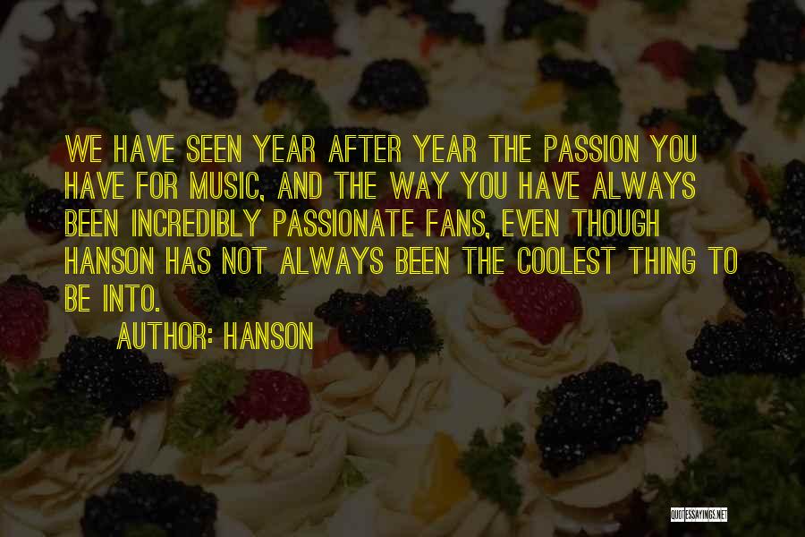 Hanson Quotes: We Have Seen Year After Year The Passion You Have For Music, And The Way You Have Always Been Incredibly