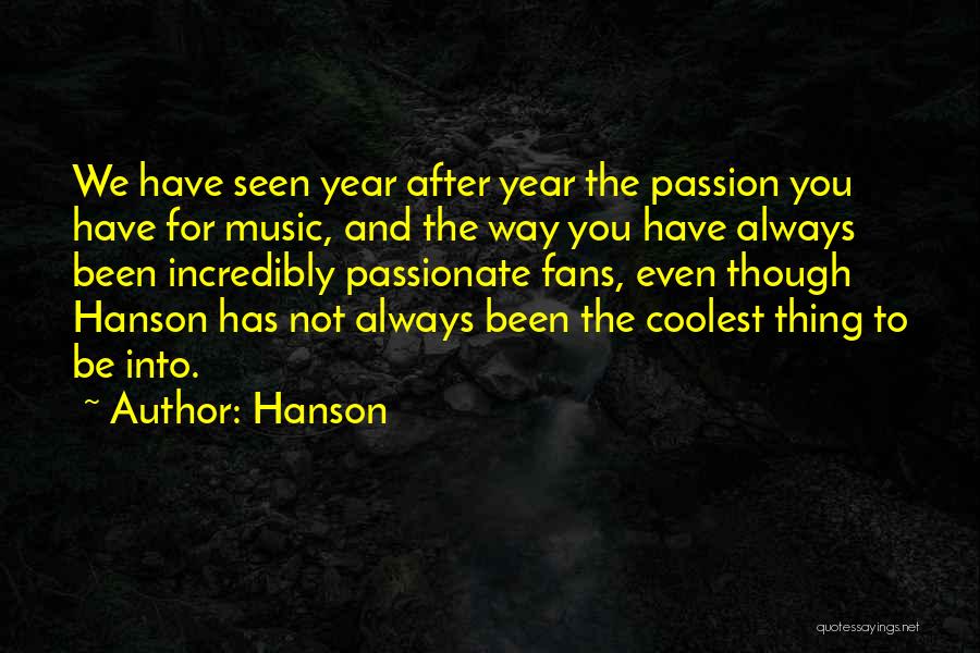 Hanson Quotes: We Have Seen Year After Year The Passion You Have For Music, And The Way You Have Always Been Incredibly