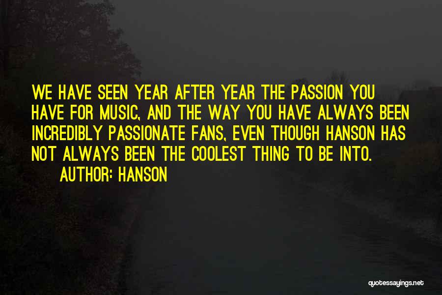 Hanson Quotes: We Have Seen Year After Year The Passion You Have For Music, And The Way You Have Always Been Incredibly