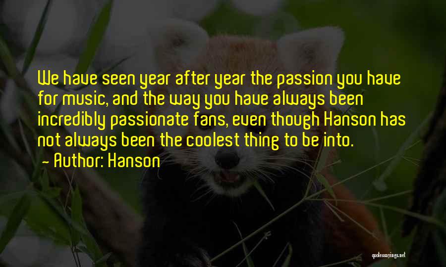 Hanson Quotes: We Have Seen Year After Year The Passion You Have For Music, And The Way You Have Always Been Incredibly