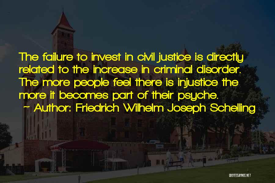Friedrich Wilhelm Joseph Schelling Quotes: The Failure To Invest In Civil Justice Is Directly Related To The Increase In Criminal Disorder. The More People Feel