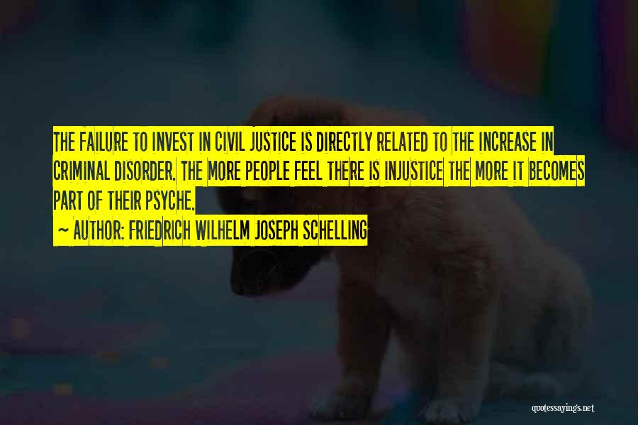 Friedrich Wilhelm Joseph Schelling Quotes: The Failure To Invest In Civil Justice Is Directly Related To The Increase In Criminal Disorder. The More People Feel