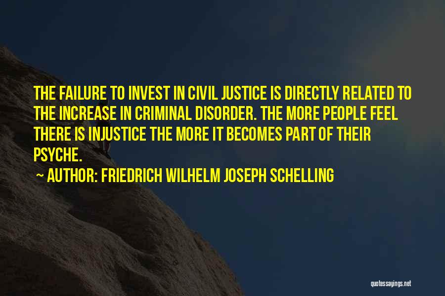 Friedrich Wilhelm Joseph Schelling Quotes: The Failure To Invest In Civil Justice Is Directly Related To The Increase In Criminal Disorder. The More People Feel