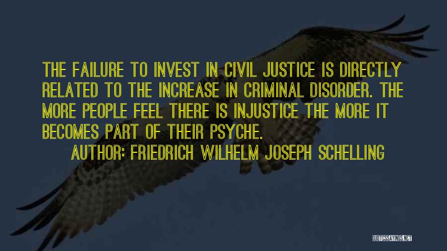 Friedrich Wilhelm Joseph Schelling Quotes: The Failure To Invest In Civil Justice Is Directly Related To The Increase In Criminal Disorder. The More People Feel