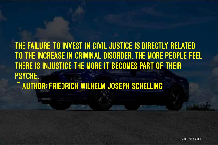 Friedrich Wilhelm Joseph Schelling Quotes: The Failure To Invest In Civil Justice Is Directly Related To The Increase In Criminal Disorder. The More People Feel