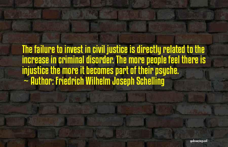 Friedrich Wilhelm Joseph Schelling Quotes: The Failure To Invest In Civil Justice Is Directly Related To The Increase In Criminal Disorder. The More People Feel