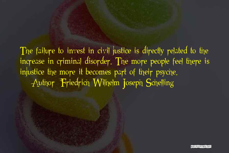 Friedrich Wilhelm Joseph Schelling Quotes: The Failure To Invest In Civil Justice Is Directly Related To The Increase In Criminal Disorder. The More People Feel