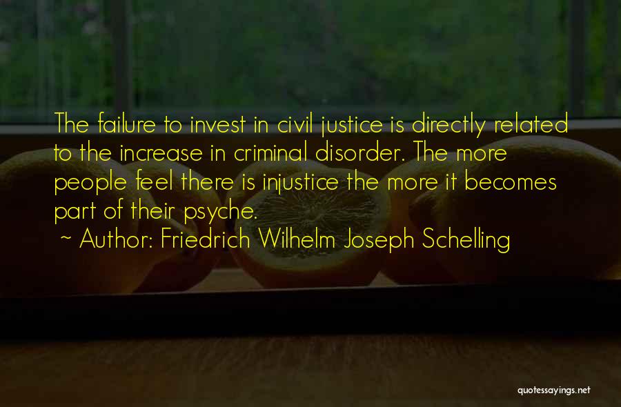 Friedrich Wilhelm Joseph Schelling Quotes: The Failure To Invest In Civil Justice Is Directly Related To The Increase In Criminal Disorder. The More People Feel