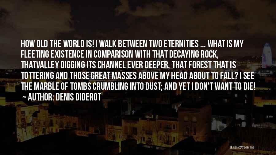Denis Diderot Quotes: How Old The World Is! I Walk Between Two Eternities ... What Is My Fleeting Existence In Comparison With That