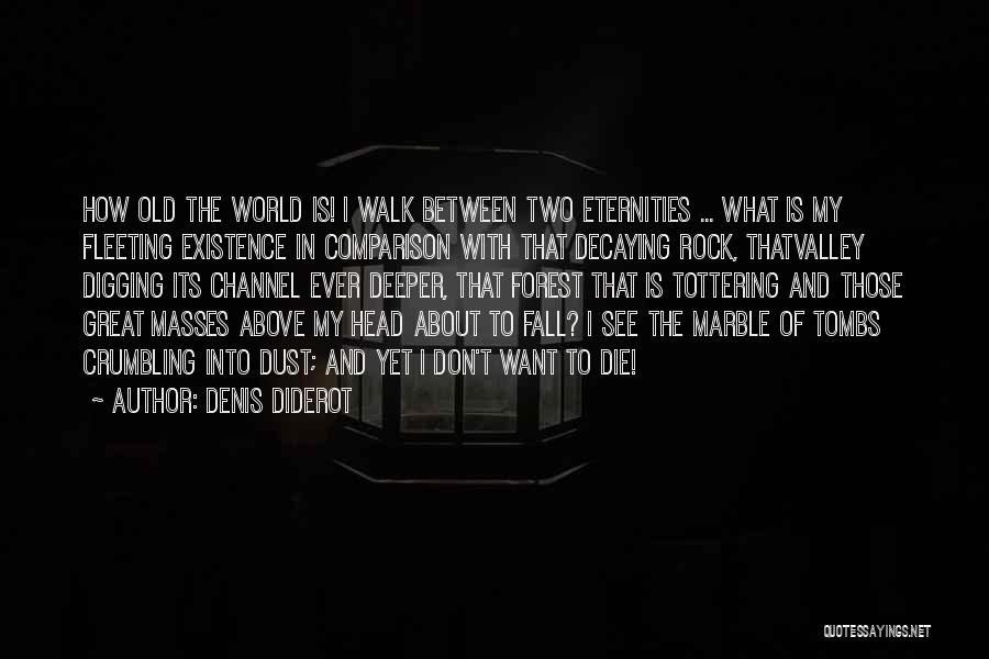 Denis Diderot Quotes: How Old The World Is! I Walk Between Two Eternities ... What Is My Fleeting Existence In Comparison With That