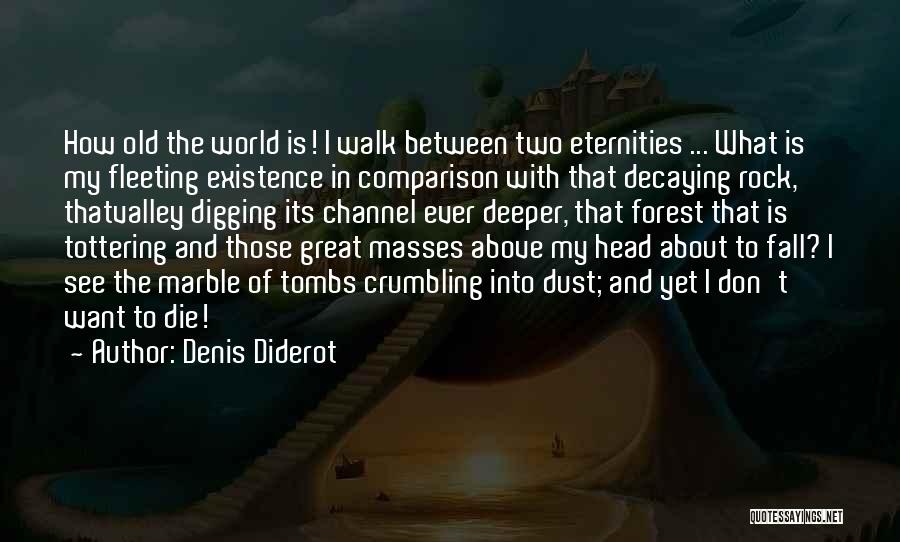 Denis Diderot Quotes: How Old The World Is! I Walk Between Two Eternities ... What Is My Fleeting Existence In Comparison With That