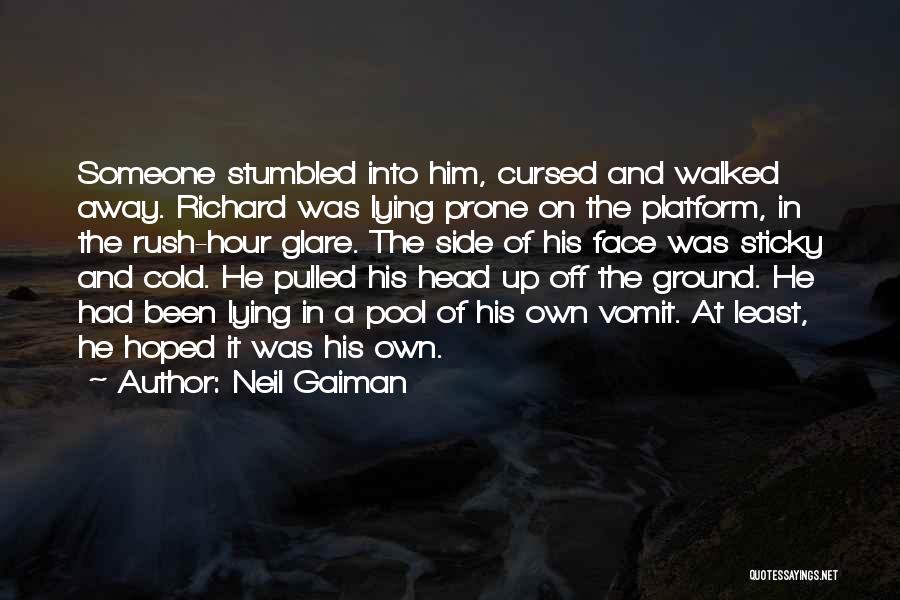 Neil Gaiman Quotes: Someone Stumbled Into Him, Cursed And Walked Away. Richard Was Lying Prone On The Platform, In The Rush-hour Glare. The