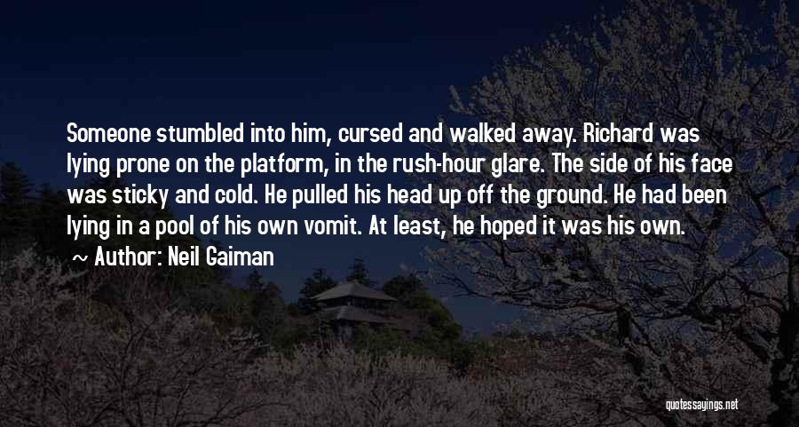 Neil Gaiman Quotes: Someone Stumbled Into Him, Cursed And Walked Away. Richard Was Lying Prone On The Platform, In The Rush-hour Glare. The