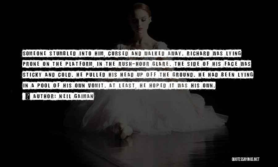 Neil Gaiman Quotes: Someone Stumbled Into Him, Cursed And Walked Away. Richard Was Lying Prone On The Platform, In The Rush-hour Glare. The