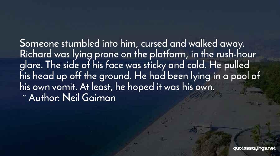 Neil Gaiman Quotes: Someone Stumbled Into Him, Cursed And Walked Away. Richard Was Lying Prone On The Platform, In The Rush-hour Glare. The