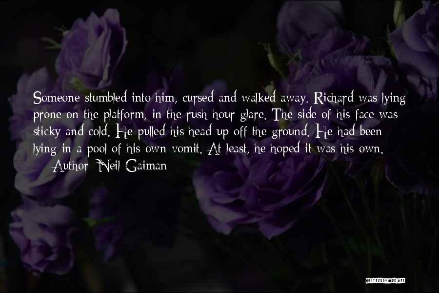 Neil Gaiman Quotes: Someone Stumbled Into Him, Cursed And Walked Away. Richard Was Lying Prone On The Platform, In The Rush-hour Glare. The