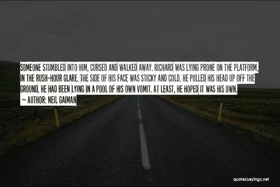 Neil Gaiman Quotes: Someone Stumbled Into Him, Cursed And Walked Away. Richard Was Lying Prone On The Platform, In The Rush-hour Glare. The