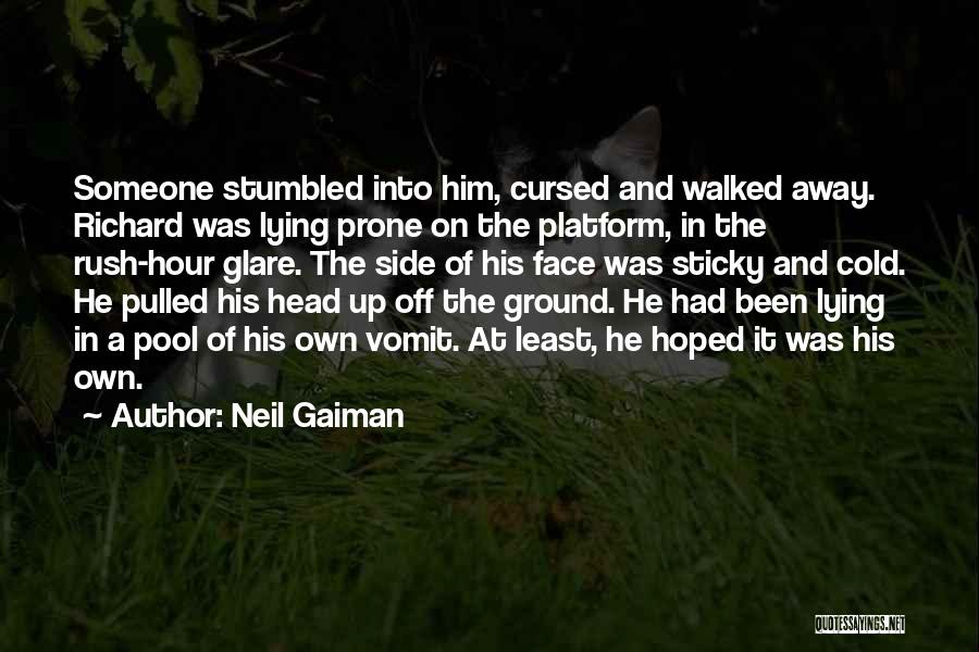 Neil Gaiman Quotes: Someone Stumbled Into Him, Cursed And Walked Away. Richard Was Lying Prone On The Platform, In The Rush-hour Glare. The