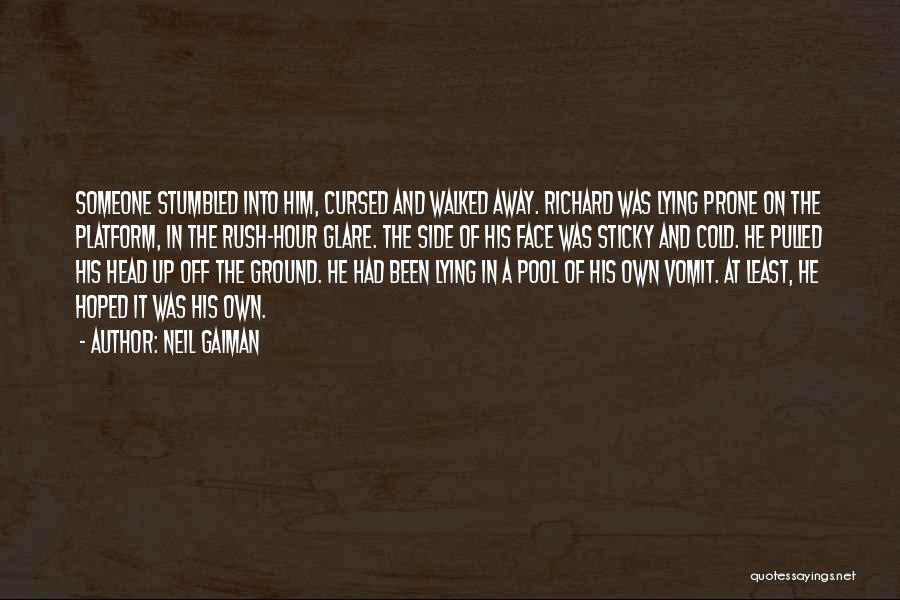 Neil Gaiman Quotes: Someone Stumbled Into Him, Cursed And Walked Away. Richard Was Lying Prone On The Platform, In The Rush-hour Glare. The