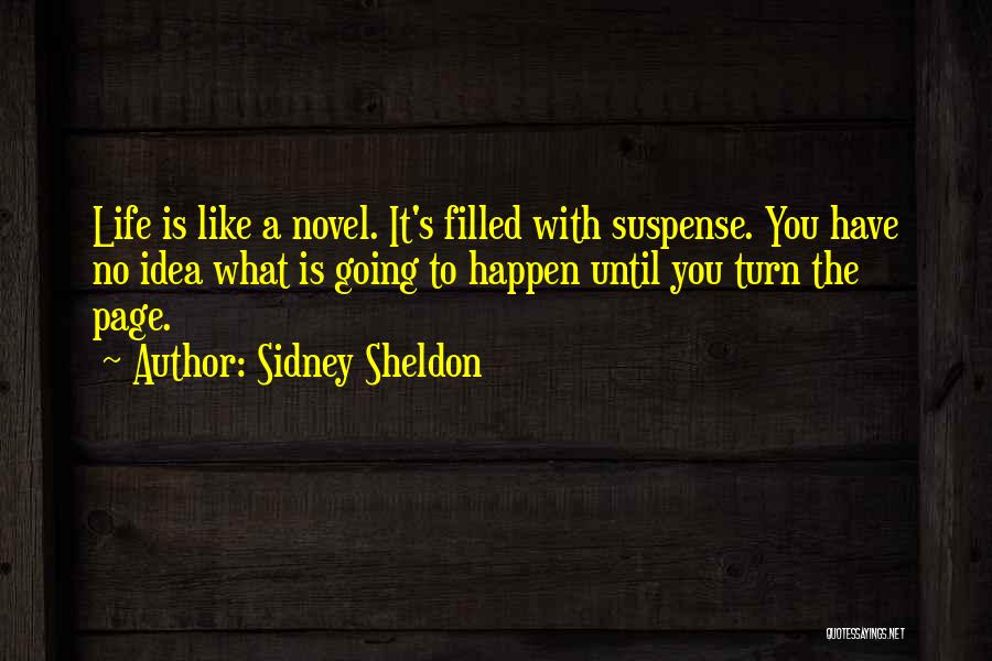 Sidney Sheldon Quotes: Life Is Like A Novel. It's Filled With Suspense. You Have No Idea What Is Going To Happen Until You