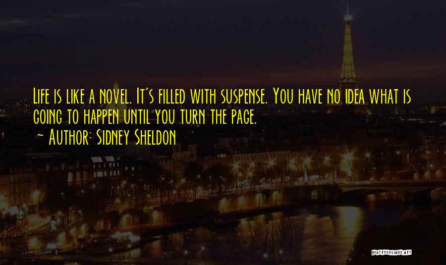 Sidney Sheldon Quotes: Life Is Like A Novel. It's Filled With Suspense. You Have No Idea What Is Going To Happen Until You