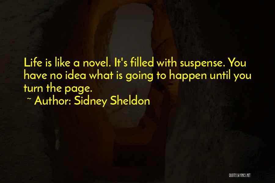 Sidney Sheldon Quotes: Life Is Like A Novel. It's Filled With Suspense. You Have No Idea What Is Going To Happen Until You