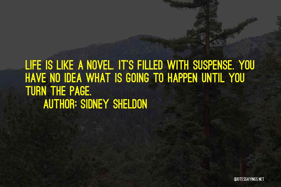 Sidney Sheldon Quotes: Life Is Like A Novel. It's Filled With Suspense. You Have No Idea What Is Going To Happen Until You
