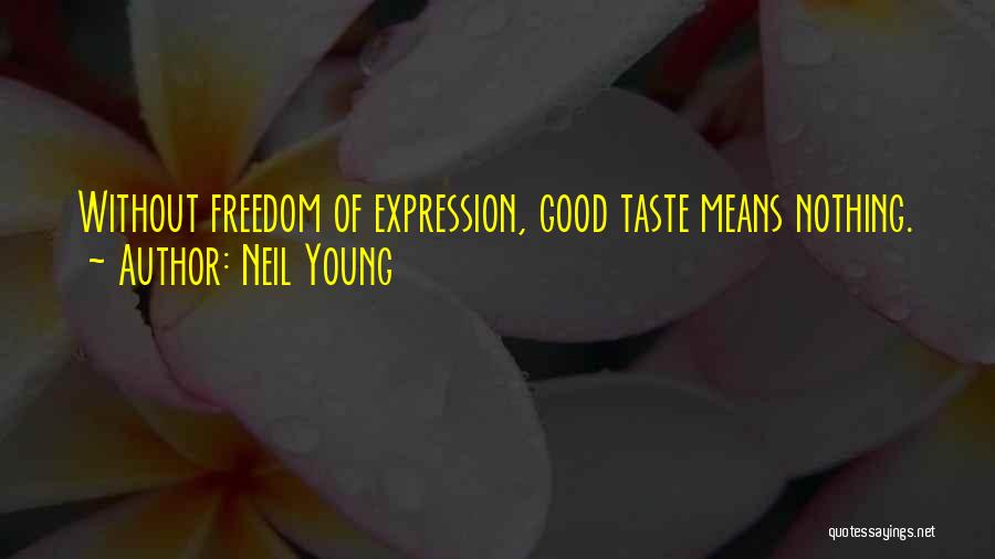 Neil Young Quotes: Without Freedom Of Expression, Good Taste Means Nothing.