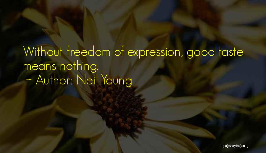Neil Young Quotes: Without Freedom Of Expression, Good Taste Means Nothing.