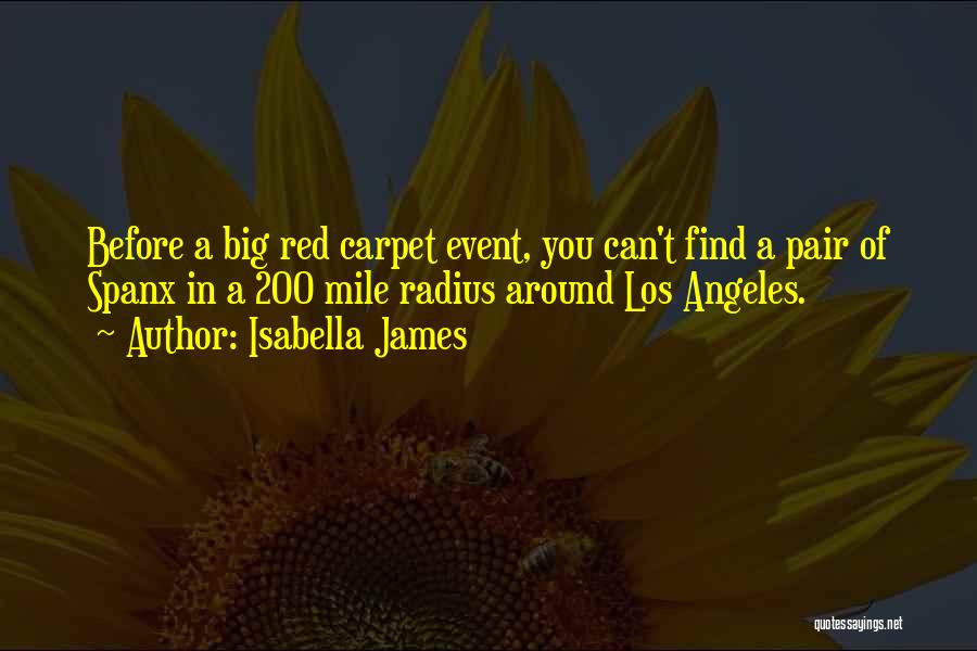 Isabella James Quotes: Before A Big Red Carpet Event, You Can't Find A Pair Of Spanx In A 200 Mile Radius Around Los