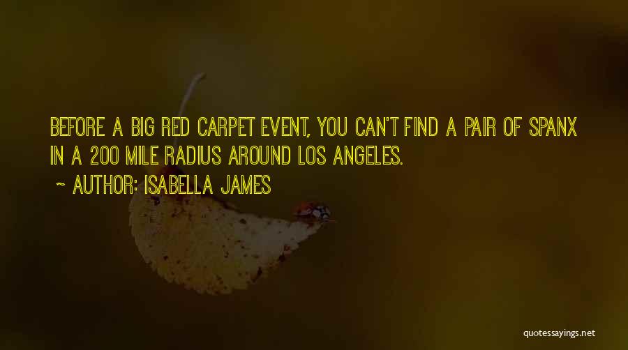 Isabella James Quotes: Before A Big Red Carpet Event, You Can't Find A Pair Of Spanx In A 200 Mile Radius Around Los