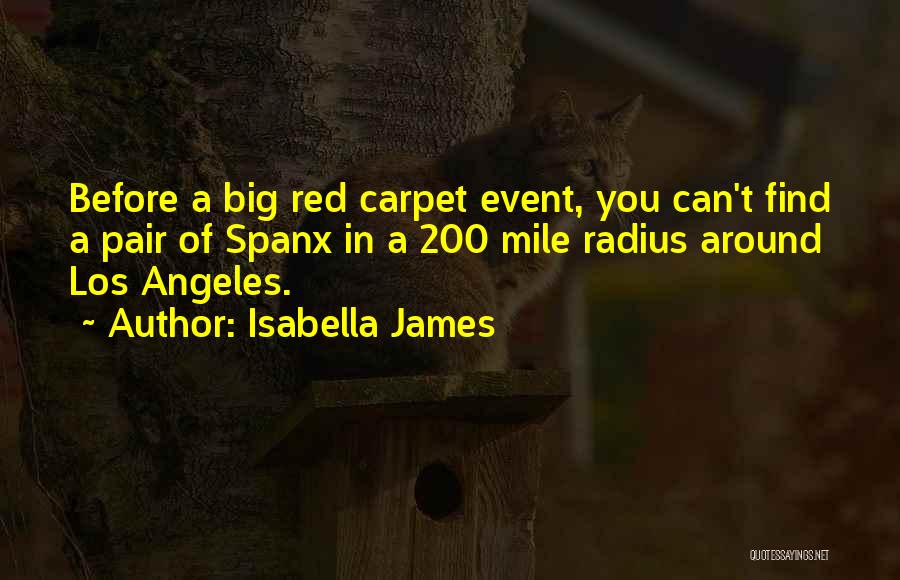 Isabella James Quotes: Before A Big Red Carpet Event, You Can't Find A Pair Of Spanx In A 200 Mile Radius Around Los