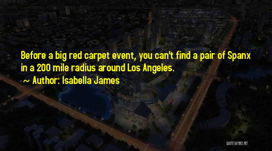 Isabella James Quotes: Before A Big Red Carpet Event, You Can't Find A Pair Of Spanx In A 200 Mile Radius Around Los