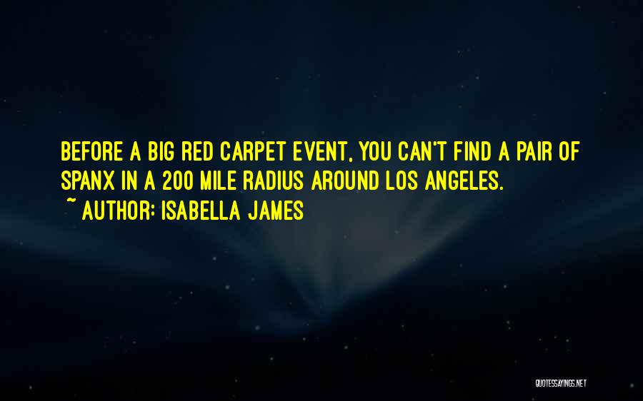 Isabella James Quotes: Before A Big Red Carpet Event, You Can't Find A Pair Of Spanx In A 200 Mile Radius Around Los