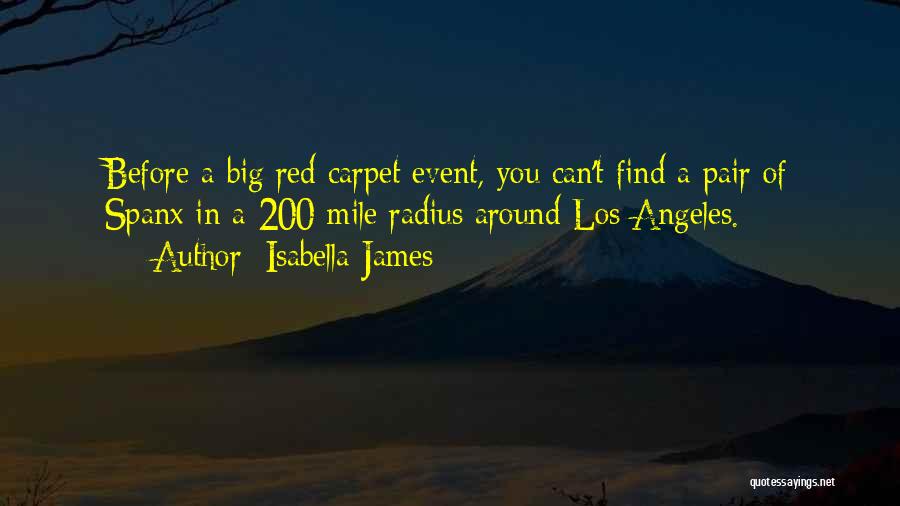 Isabella James Quotes: Before A Big Red Carpet Event, You Can't Find A Pair Of Spanx In A 200 Mile Radius Around Los